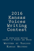 2016 Kansas Voices Writing Contest: A state-wide writing contest of Poetry and Prose - Paperback