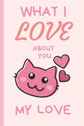 What I Love You About You My Love: Lovely Valentines Day Gift for Him with 52 Reasons for Your Love, Fill in Empty Spaces - Paperback