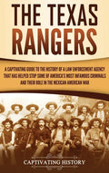 The Texas Rangers: A Captivating Guide to the History of a Law Enforcement Agency That Has Helped Stop Some of America's Most Infamous Cr - Hardcover