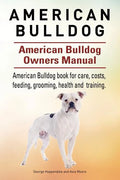 American Bulldog. American Bulldog Dog Complete Owners Manual. American Bulldog book for care, costs, feeding, grooming, health and training. - Paperback