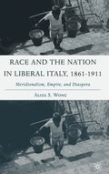 Race and the Nation in Liberal Italy, 1861-1911: Meridionalism, Empire, and Diaspora - Hardcover