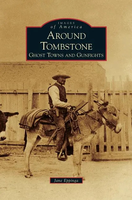 Around Tombstone: Ghost Towns and Gunfights - Hardcover