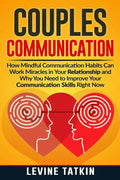 Couples Communication: How Mindful Communication Habits Can Work Miracles in Your Relationship and Why You NEED to Improve Your Communication - Paperback