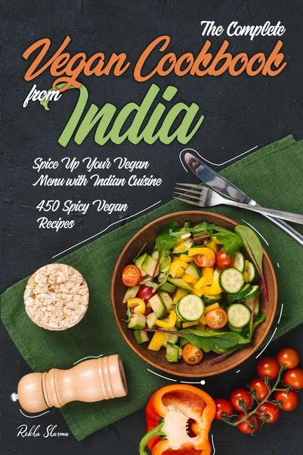 The Complete Vegan Cookbook from India: Spice Up Your Vegan Menu with Indian Cuisine: 450 Spicy Vegan Recipes - Paperback