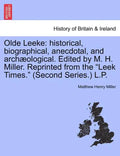 Olde Leeke: Historical, Biographical, Anecdotal, and Archaeological. Edited by M. H. Miller. Reprinted from the Leek Times. (Second Series.) L.P. - Paperback