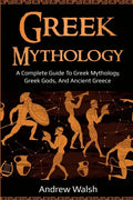Greek Mythology: A Complete Guide to Greek Mythology, Greek Gods, and Ancient Greece - Paperback