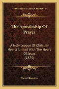 The Apostleship of Prayer: A Holy League of Christian Hearts United with the Heart of Jesus (1874) - Paperback
