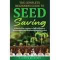 The Complete Beginners Guide to Seed Saving: A Hassle-Free Journey to Self-Sufficiency, Sustainability and Biodiversity in Your Garden - Paperback