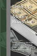 Level Up: The Money RoadMap: Understanding the Flow of Money and Practical Steps to Build Real Long Term Wealth - Paperback