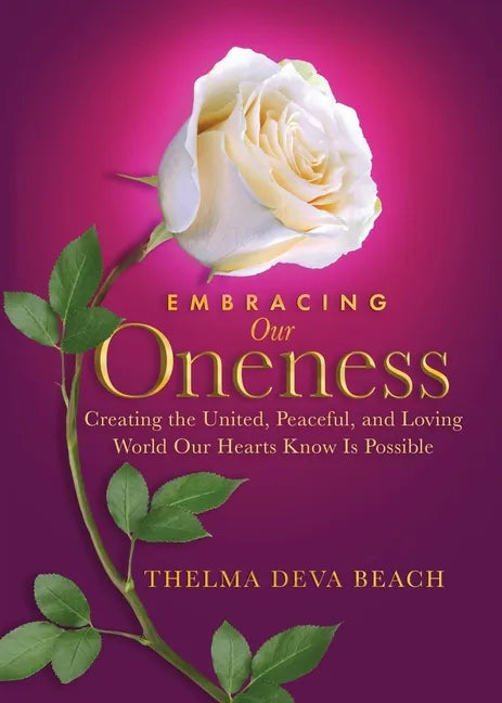 Embracing Our Oneness: Creating the United, Peaceful, and Loving World Our Hearts Know Is Possible - Paperback