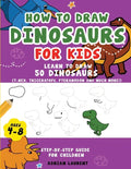 How to Draw Dinosaurs for Kids 4-8: Learn How to Draw 50 Favorite, Cute and Ferocious Dinosaurs Step-by-Step for Children Ages 4-8 (T-Rex, Triceratops - Paperback