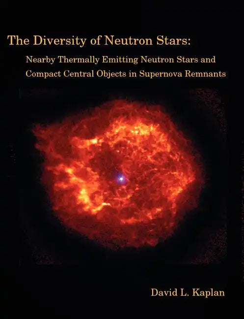 The Diversity of Neutron Stars: Nearby Thermally Emitting Neutron Stars and the Compact Central Objects in Supernova Remnants - Paperback