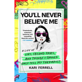 You'll Never Believe Me: A Life of Lies, Second Tries, and Things I Should Only Tell My Therapist - Hardcover