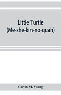 Little Turtle (Me-she-kin-no-quah): the great chief of the Miami Indian nation; being a sketch of his life together with that of Wm. Wells and some no - Paperback