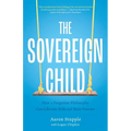 The Sovereign Child: How a Forgotten Philosophy Can Liberate Kids and Their Parents - Paperback