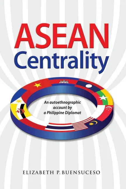 ASEAN Centrality: An Autoethnographic Account by a Philippine Diplomat - Paperback