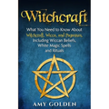 Witchcraft: What You Need to Know About Witchcraft, Wicca, and Paganism, Including Wiccan Beliefs, White Magic Spells, and Rituals - Paperback
