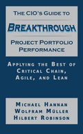 The CIO's Guide to Breakthrough Project Portfolio Performance: Applying the Best of Critical Chain, Agile, and Lean - Paperback