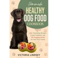 Homemade Healthy Dog Food Cookbook: 100+ Nourishing Recipes, Expert Guidance, and Tail-Wagging Health for Your Furry Friend - Paperback