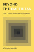 Beyond the Emptiness: How I Found Fullness Outside of Food - Paperback