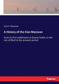 A History of the Clan MacLean: from its first settlement at Duard Castle, in the Isle of Mull to the present period - Paperback