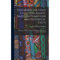 History Of The Gold Coast And Asante, Based On Traditions And Historical Facts: Comprising A Period Of More Than Three Centuries From About 1500 To 18 - Hardcover