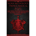 Norse Mythology, Vikings, Magic & Runes: Stories, Legends & Timeless Tales From Norse & Viking Folklore + A Guide To The Rituals, Spells & Meanings of - Hardcover