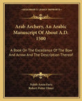 Arab Archery, An Arabic Manuscript Of About A.D. 1500: A Book On The Excellence Of The Bow And Arrow And The Description Thereof - Paperback