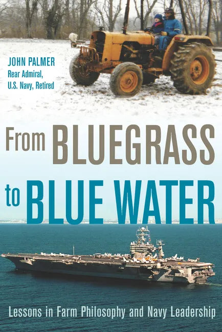 From Bluegrass to Blue Water: Lessons in Farm Philosophy and Navy Leadership - Hardcover