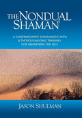 The Nondual Shaman: A Contemporary Shamanistic Path & Thoroughgoing Training for Awakening the Self - Paperback