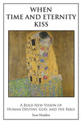 When Time and Eternity Kiss: A Bold New vision of Human Destiny, God, and the Bible - Paperback