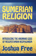 Sumerian Religion: Introducing the Anunnaki Gods of Mesopotamian Neopaganism - Hardcover