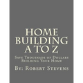 Home Building A to Z: Save Thousnads of Dollars Building Your Home - Paperback