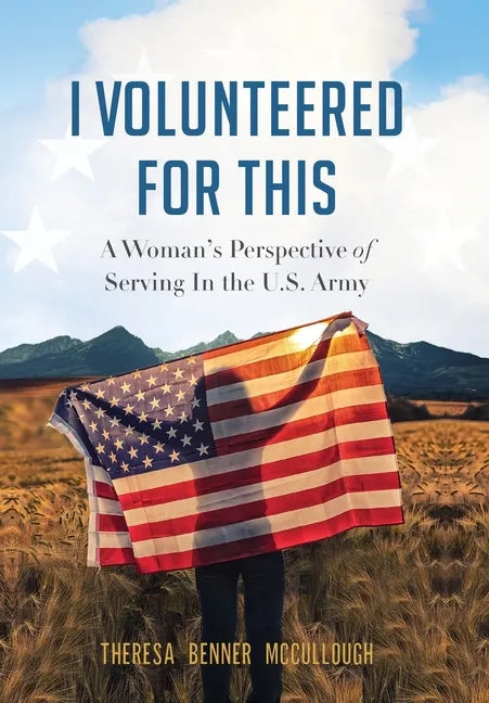 I Volunteered for This: A Woman's Perspective of Serving In the U.S. Army - Hardcover
