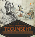 What Happened to Tecumseh? Tecumseh Shawnee War Chief Grade 5 Children's Historical Biographies - Hardcover