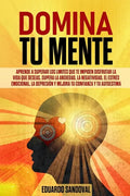 Domina Tu Mente: Aprende a superar los limites que te impiden disfrutar la vida que deseas. Supera la ansiedad, la negatividad, el estr - Paperback