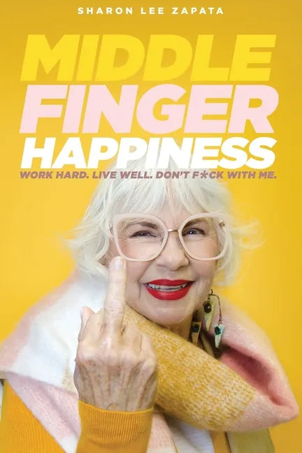 Middle Finger Happiness: Work Hard. Live Well. Don't F*ck With Me. - Paperback
