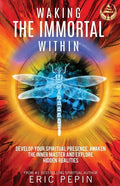 Waking the Immortal Within: Develop Your Spiritual Presence, Awaken the Inner Master and Explore Hidden Realities - Paperback