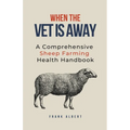 When The Vet Is Away: A Comprehensive Sheep Farming Health Handbook - Paperback