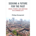 Seeking a Future for the Past: Space, Power, and Heritage in a Chinese City - Hardcover
