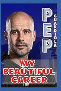 Pep Guardiola: My Beautiful Career And Successful Life That Becoming Lesson - Paperback