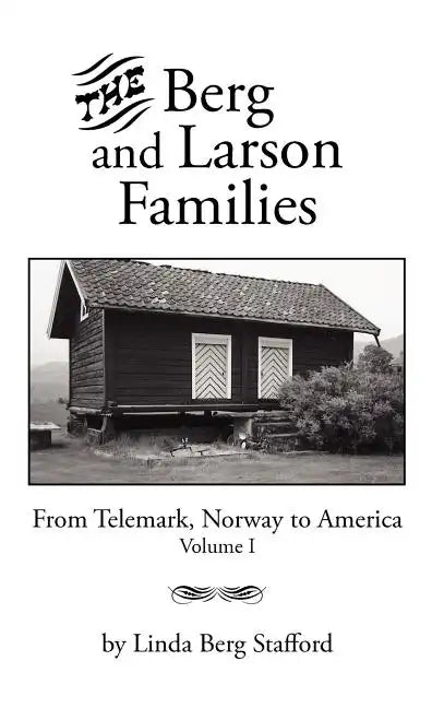 The Berg and Larson Families: From Telemark, Norway to America Volume I - Hardcover