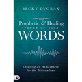The Prophetic and Healing Power of Your Words: Creating an Atmosphere for the Miraculous - Paperback