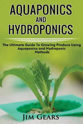 Aquaponics And Hydroponics: Learn How to Grow Using Aquaponics And Hydroponics. Successfully Grow Vegetables and Raise Fish Together, Lower Your W - Paperback