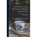 The Practical Book of Period Furniture: Treating of Furniture of the English, American Colonial and Post-Colonial and Principal French Periods - Hardcover