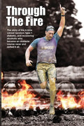 Through The Fire: The story of the 4-time cancer survivor, type-1 diabetic, and recovering alcoholic who became an obstacle course racer - Paperback