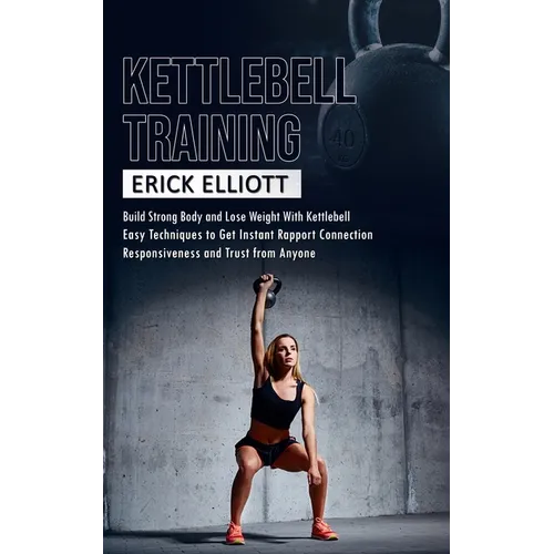 Kettlebell Training: Build Strong Body and Lose Weight With Kettlebell (Burn Fat and Get Lean and Shredded in a Days With Total Body Kettle - Paperback