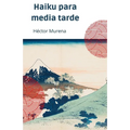 Haiku para media tarde: La belleza y la simplicidad a través de los ojos del poeta - Paperback