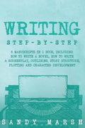 Writing: Step-by-Step - 6 Manuscripts in 1 Book, Including: How to Write a Novel, How to Write a Screenplay, Outlining, Story S - Paperback