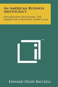 An American Business Aristocracy: Philadelphia Gentlemen, The Making Of A National Upper Class - Paperback